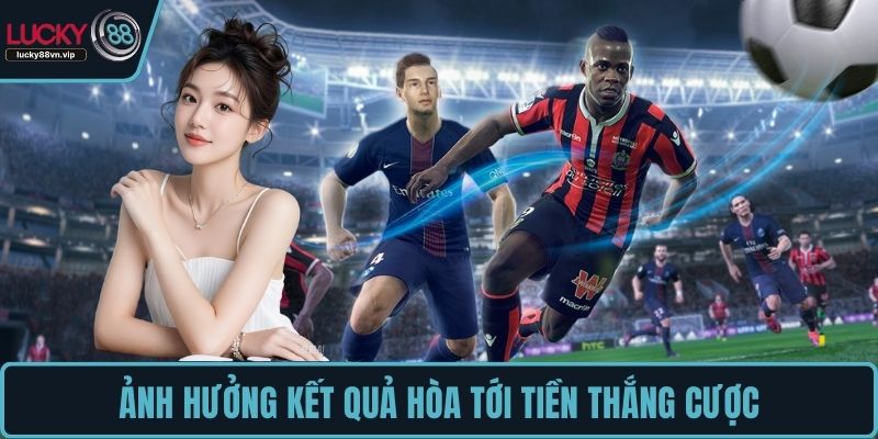Ảnh hưởng kết quả hòa tới tiền thắng cược