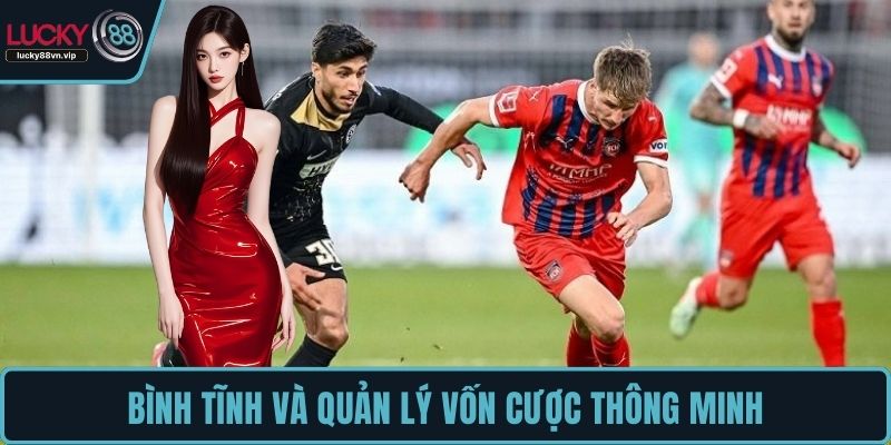Bình tĩnh và quản lý vốn cược thông minh