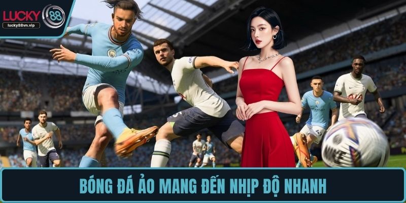 Bóng đá ảo mang đến nhịp độ nhanh