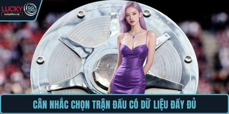 Cân nhắc chọn trận đấu có dữ liệu đầy đủ