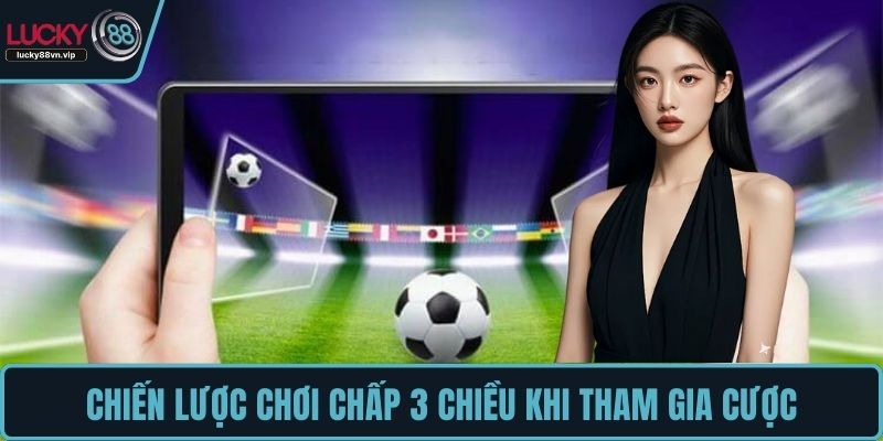 Chiến lược chơi chấp 3 chiều khi tham gia cược