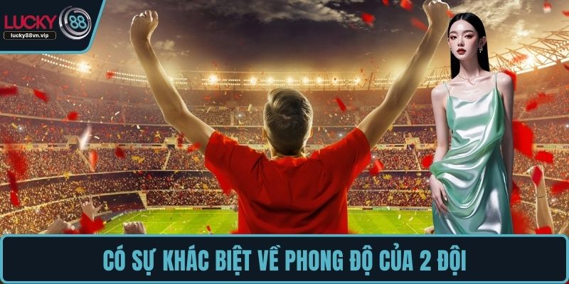Có sự khác biệt về phong độ của 2 đội