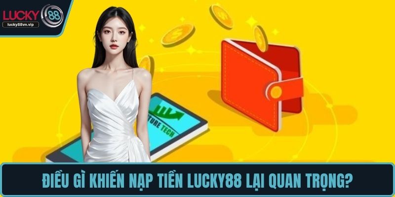 Điều gì khiến nạp tiền LUCKY88 lại quan trọng