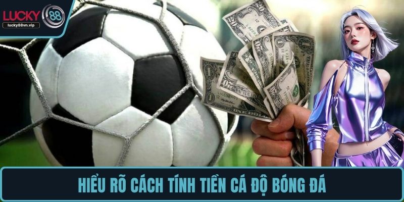 Hiểu rõ cách tính tiền cá độ bóng đá