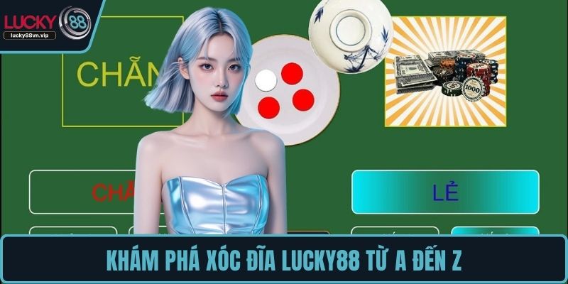 Khám phá xóc đĩa LUCKY88 từ A đến Z