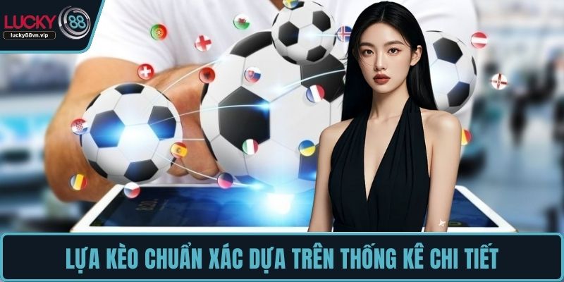 Lựa kèo chuẩn xác dựa trên thống kê chi tiết