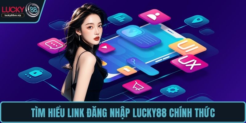 Tìm hiểu link đăng nhập LUCKY88 chính thức