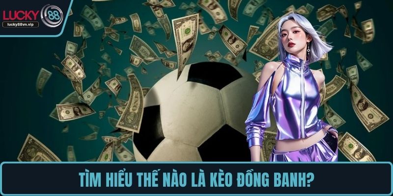 Tìm hiểu thế nào là kèo đồng banh