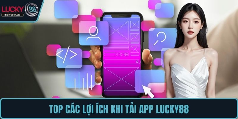 Top các lợi ích khi tải app LUCKY88